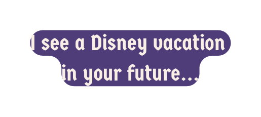 I see a Disney vacation in your future